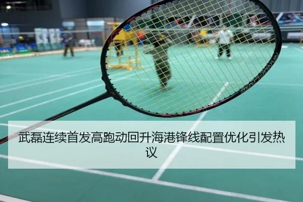 武磊连续首发高跑动回升海港锋线配置优化引发热议